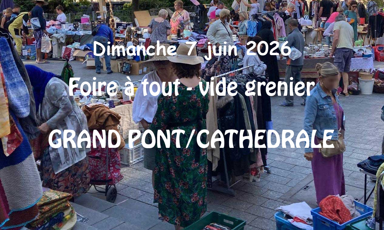 Dimanche 7 juin  2026 - Grande foire à tout Grand-Pont Cathédrale